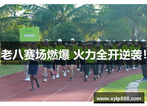 老八赛场燃爆 火力全开逆袭！